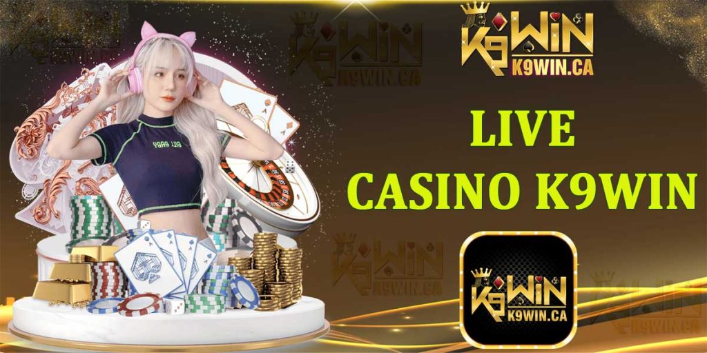 Live Casino K9Win - Cổng Game Casino Online Top #1 Châu Á